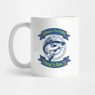 Born To Fish Forced To Work Mug